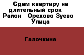 Сдам квартиру на длительный срок!!! › Район ­ Орехово-Зуево › Улица ­ Галочкина › Дом ­ 22 › Этажность дома ­ 3 › Цена ­ 11 000 - Московская обл., Орехово-Зуевский р-н, Орехово-Зуево г. Недвижимость » Квартиры аренда   . Московская обл.